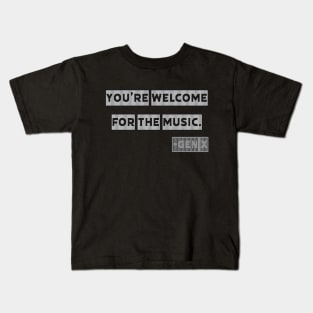 You're Welcome for the Music - Gen X Kids T-Shirt